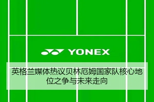 英格兰媒体热议贝林厄姆国家队核心地位之争与未来走向